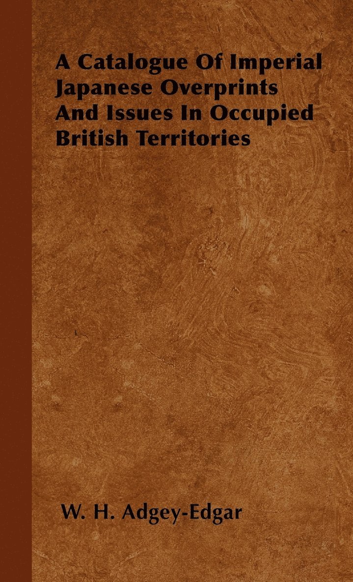 A Catalogue Of Imperial Japanese Overprints And Issues In Occupied British Territories 1