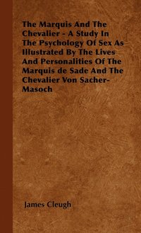 bokomslag The Marquis And The Chevalier - A Study In The Psychology Of Sex As Illustrated By The Lives And Personalities Of The Marquis De Sade And The Chevalier Von Sacher-Masoch