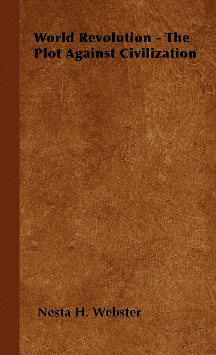 Nesta H. Webster - World Revolution - The Plot Against Civilization, Inbunden