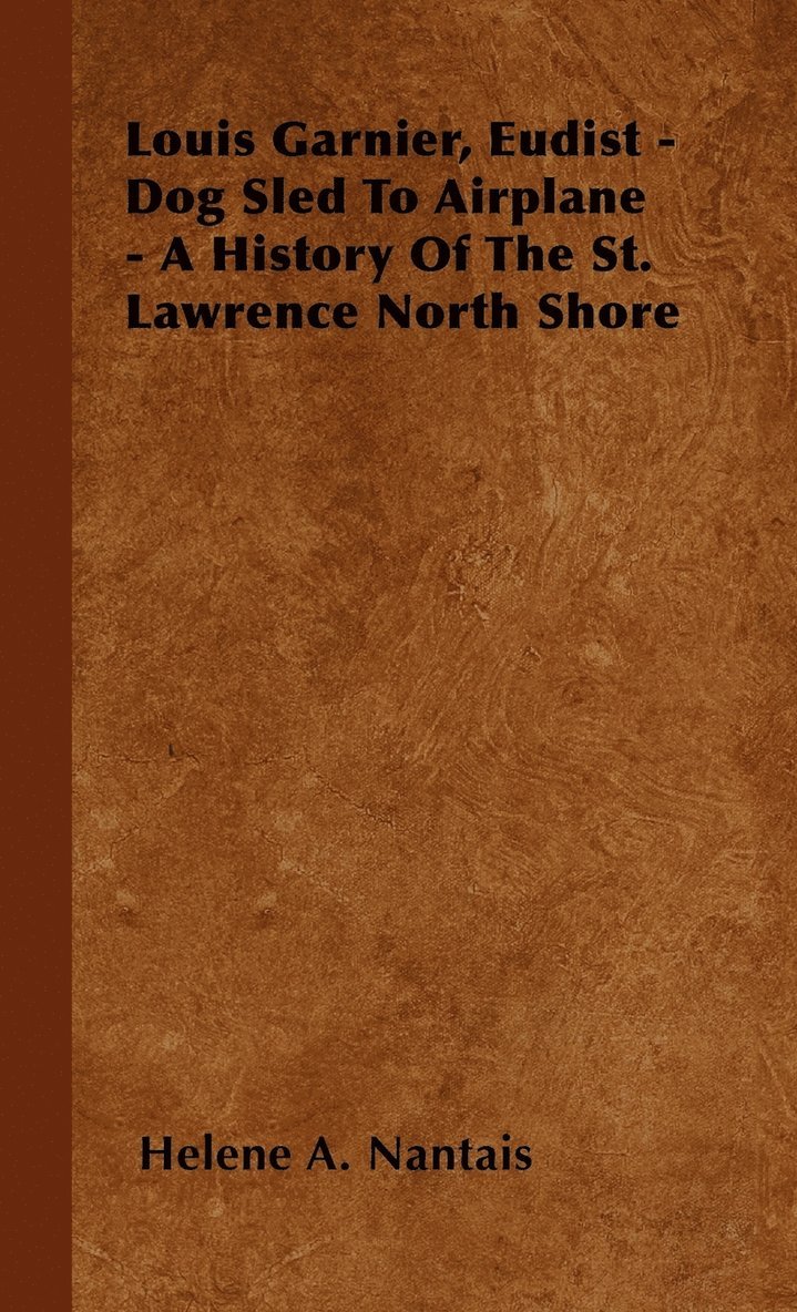 Louis Garnier, Eudist - Dog Sled To Airplane - A History Of The St. Lawrence North Shore 1