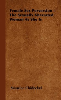 bokomslag Female Sex Perversion - The Sexually Aberrated Woman As She Is