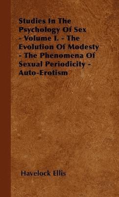 Studies In The Psychology Of Sex - Volume I. - The Evolution Of Modesty - The Phenomena Of Sexual Periodicity - Auto-Erotism 1