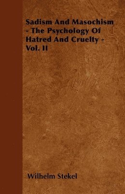 Sadism And Masochism - The Psychology Of Hatred And Cruelty - Vol. II 1