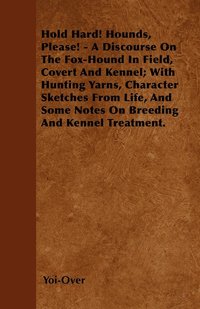 bokomslag Hold Hard! Hounds, Please! - A Discourse On The Fox-Hound In Field, Covert And Kennel; With Hunting Yarns, Character Sketches From Life, And Some Notes On Breeding And Kennel Treatment.