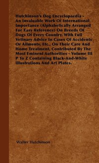 bokomslag Hutchinson's Dog Encyclopaedia - An Invaluable Work Of International Importance (Alphabetically Arranged For Easy Reference) On Breeds Of Dogs Of Every Country, With Full Vetinary Advice In Cases Of