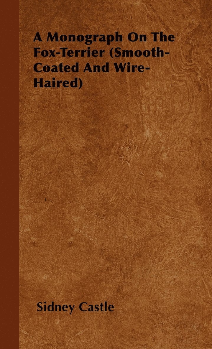 Sidney Castle - Monograph On The Fox-Terrier (Smooth-Coated And Wire-Haired), Inbunden