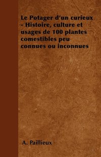 bokomslag Le Potager D'Un Curieux - Histoire, Culture Et Usages De 100 Plantes Comestibles Peu Connues Ou Inconnues