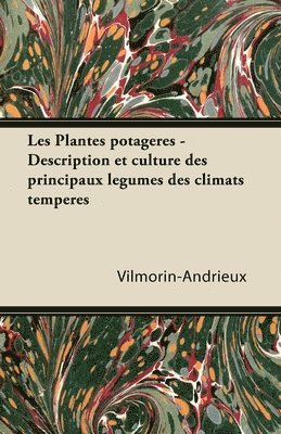 Les Plantes Potageres - Description Et Culture Des Principaux Legumes Des Climats Temperes 1
