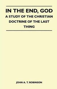 bokomslag In The End, God - A Study Of The Christian Doctrine Of The Last Thing