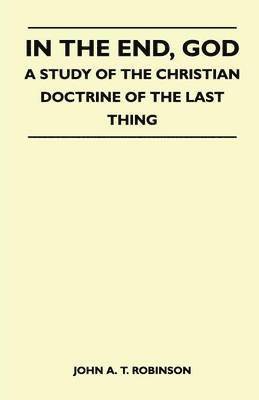 bokomslag In The End, God - A Study Of The Christian Doctrine Of The Last Thing