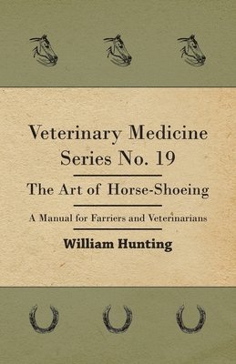 Veterinary Medicine Series No. 19 - The Art Of Horse-Shoeing - A Manual For Farriers And Veterinarians 1