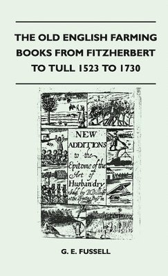 The Old English Farming Books From Fitzherbert To Tull 1523 To 1730 1