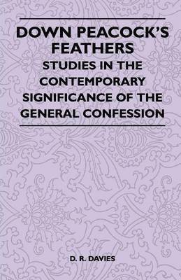 Down Peacock's Feathers - Studies In The Contemporary Significance Of The General Confession