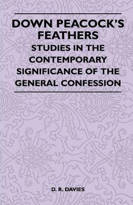 Down Peacock's Feathers - Studies In The Contemporary Significance Of The General Confession 1