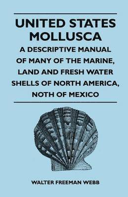 Walter Freeman Webb - United States Mollusca - A Descriptive Manual Of Many Of The Marine, Land And Fresh Water Shells Of North America, Noth Of Mexico, Häftad
