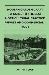 bokomslag Modern Garden Craft - A Guide To The Best Horticultural Practice Private And Commercial - Vol I