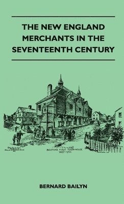 Bernard Bailyn - New England Merchants In The Seventeenth Century, Häftad
