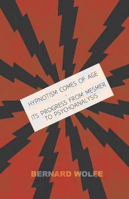 Bernard Wolfe - Hypnotism Comes Of Age - Its Progress From Mesmer Of Psyhoanalysis, Häftad