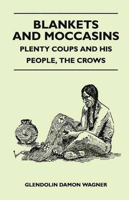 Blankets And Moccasins - Plenty Coups And His People, The Crows 1