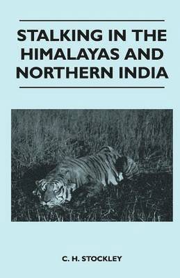 C. H. Stockley - Stalking In The Himalayas And Northern India, Häftad