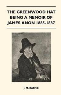 bokomslag The Greenwood Hat Being A Memoir Of James Anon 1885-1887