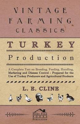 Turkey Production - A Complete Text On Breeding, Feeding, Handling, Marketing And Disease Control - Prepared For The Use Of Turkey Producers And Agricultural Students 1