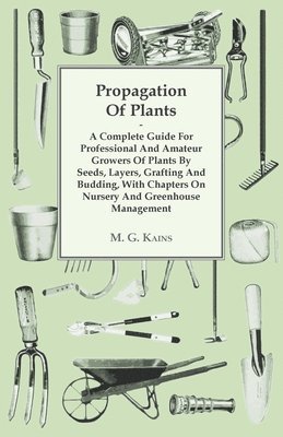 Propagation Of Plants - A Complete Guide For Professional And Amateur Growers Of Plants By Seeds, Layers, Grafting And Budding, With Chapters On Nursery And Greenhouse Management 1