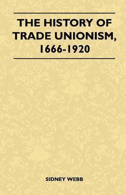 bokomslag The History Of Trade Unionism, 1666-1920