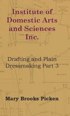 Mary Brooks Picken - Institute Of Domestic Arts And Sciences - Drafting And Plain Dressmaking Part 3, Inbunden