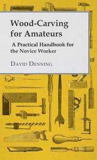 bokomslag Wood-Carving For Amateurs - A Practical Handbook For The Novice Worker