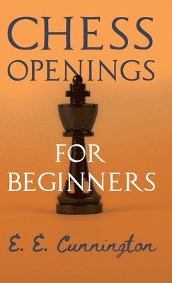 E.E. Cunnington, E. E. Cunnington - Chess Openings For Beginners, Inbunden