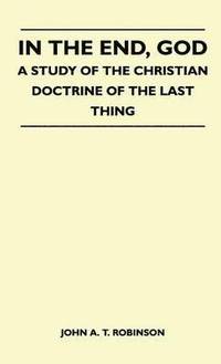 bokomslag In The End, God - A Study Of The Christian Doctrine Of The Last Thing