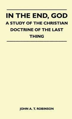 bokomslag In The End, God - A Study Of The Christian Doctrine Of The Last Thing