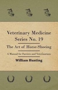 bokomslag Veterinary Medicine Series No. 19 - The Art Of Horse-Shoeing - A Manual For Farriers And Veterinarians