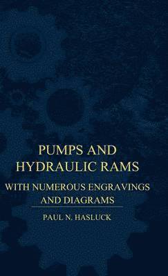 Pumps And Hydraulic Rams - With Numerous Engravings And Diagrams 1