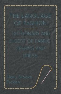 bokomslag The Language Of Fashion Dictionary And Digest Of Fabric, Sewing And Dress