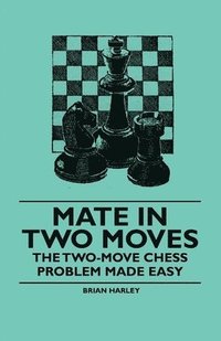 bokomslag Mate In Two Moves - The Two-Move Chess Problem Made Easy