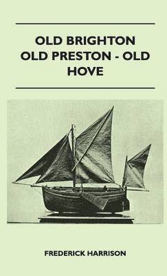Frederick Harrison - Old Brighton - Old Preston - Old Hove, Inbunden