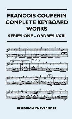 Friedrich Chrysander - Francois Couperin Complete Keyboard Works - Series One - Ordres I-XIII, Inbunden
