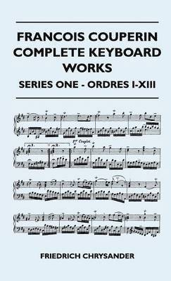 Francois Couperin Complete Keyboard Works - Series One - Ordres I-XIII 1