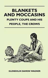 bokomslag Blankets And Moccasins - Plenty Coups And His People, The Crows