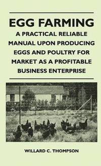 bokomslag Egg Farming - A Practical Reliable Manual Upon Producing Eggs And Poultry For Market As A Profitable Business Enterprise