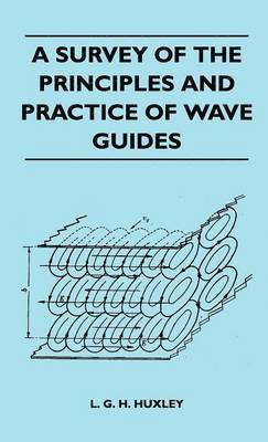 L. G. H. Huxley - Survey Of The Principles And Practice Of Wave Guides, Inbunden