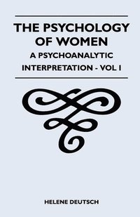 bokomslag The Psychology Of Women - A Psychoanalytic Interpretation - Vol I