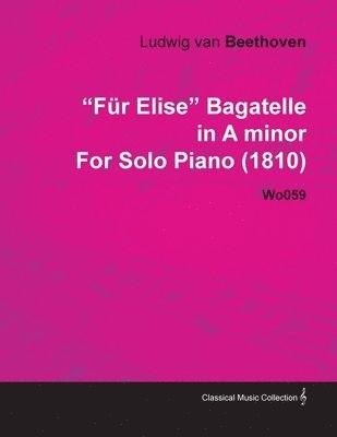 'Fur Elise' Bagatelle in A Minor By Ludwig Van Beethoven For Solo Piano (1810) Wo059 1