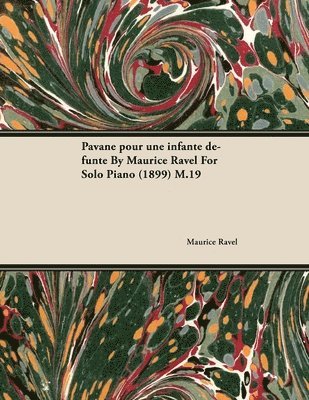 bokomslag Pavane Pour Une Infante Defunte By Maurice Ravel For Solo Piano (1899) M.19