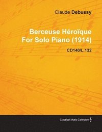 bokomslag Berceuse Heroique By Claude Debussy For Solo Piano (1914) CD140/L.132