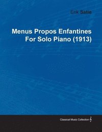 bokomslag Menus Propos Enfantines By Erik Satie For Solo Piano (1913)