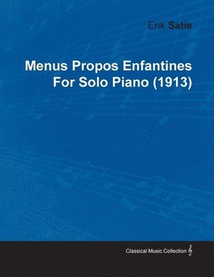 Erik Satie - Menus Propos Enfantines By Erik Satie For Solo Piano (1913), Häftad
