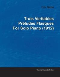 bokomslag Trois Veritables Preludes Flasques By Erik Satie For Solo Piano (1912)